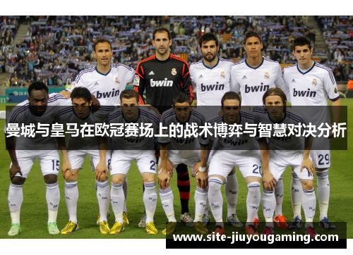 曼城与皇马在欧冠赛场上的战术博弈与智慧对决分析