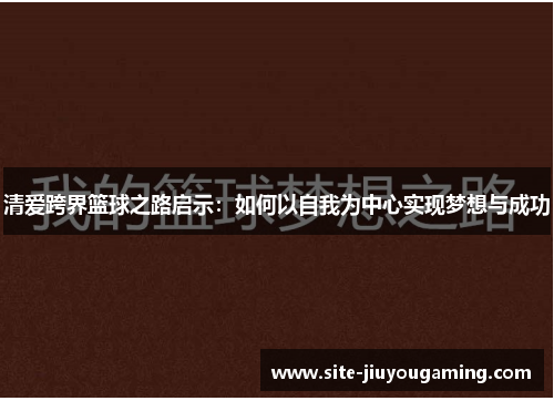 清爱跨界篮球之路启示：如何以自我为中心实现梦想与成功