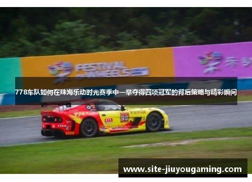 778车队如何在珠海乐动时光赛季中一举夺得四项冠军的背后策略与精彩瞬间